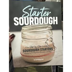 Starter Sourdough: the Step-By-Step Guide to Sourdough Starters, Baking Loaves,